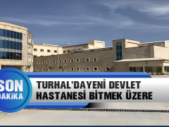 TURHAL’DA YENİ DEVLET HASTANESİ BİTMEK ÜZERE