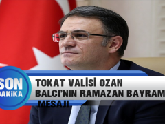 TOKAT VALİSİ OZAN BALCI’NIN RAMAZAN BAYRAMI MESAJI