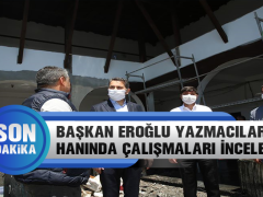 Başkan Eroğlu Yazmacılar Hanında Çalışmaları İnceledi