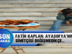 AYASOFYA’NIN SİMİTÇİSİ DEĞİŞMEDİKÇE…