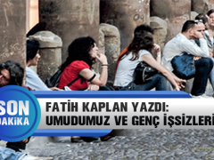 Fatih Kaplan Yazdı: Umudumuz ve Genç İşsizlerimiz