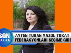 Ayten Turan Yazdı: Tokat Federasyonları Seçime Doğru Giderken