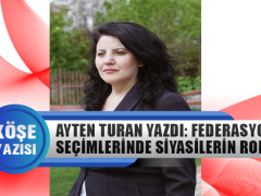 Ayten Turan Yazdı: Federasyon Seçimlerinde Siyasilerin Rolü Ne?