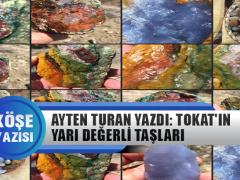 Ayten Turan Yazdı: Tokat’ın Yarı Değerli Taşları