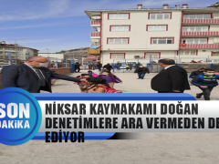 Niksar Kaymakamı İlhami Doğan Denetimlere Ara Vermeden Devam Ediyor