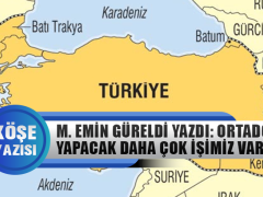 Mehmet Emin Güreldi Yazdı: Ortadoğu’da Yapacak Daha Çok İşimiz Var