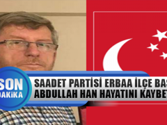 Saadet Partisi Erbaa İlçe Başkanı Abdullah Han Hayatını Kaybetti