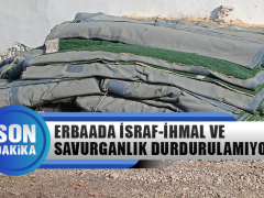 Erbaada İsraf-İhmal ve Savurganlık Durdurulamıyor