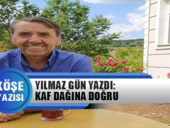 Yılmaz Gün Yazdı: Kaf Dağına Doğru