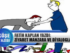 Fatih Kaplan Yazdı: Ziyaret Manzara ve Diyalogları