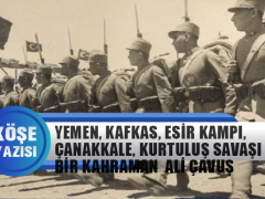 Yemen, Kafkas, Esir Kampı, Çanakkale, Kurtuluş Savaşı, Hayatı Savaşlarda Geçmiş Kahraman Ali Çavuş