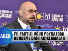 İyi Partili Uğur Poyraz’dan Gündeme Dair Açıklamalar