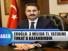 Başkan Eroğlu: 3 Milyar tl Yatırımı Tokat’a Kazandırdık