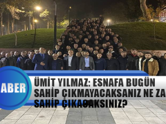 Ümit Yılmaz: Esnafa Bugün Sahip Çıkmayacaksanız Ne Zaman Sahip Çıkacaksınız?