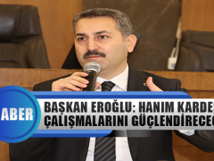 Başkan Eroğlu: Hanım Kardeşlerimizin Çalışmalarını Güçlendireceğiz