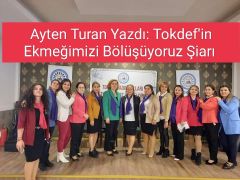 Ayten Turan Yazdı: Tokdef’in Ekmeğimizi Bölüşüyoruz Şiarı