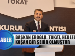 Başkan Eroğlu: Tokat, Hedeflerine Koşan Bir Şehir Olmuştur