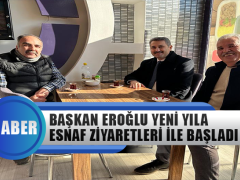 Başkan Eroğlu Yeni Yıla Esnaf Ziyaretleri İle Başladı