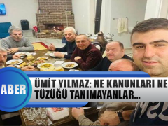 Ümit Yılmaz: Ne Kanunları Ne de Tüzüğü Tanımayanlar