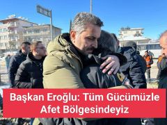 Başkan Eroğlu: Tüm Gücümüzle Afet Bölgesindeyiz