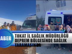 Tokat İl Sağlık Müdürlüğü Deprem Bölgesinde Sağlık Taramalarına Devam Ediyor