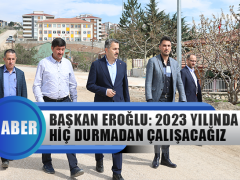 Başkan Eroğlu: 2023 Yılında da Hiç Durmadan Çalışacağız
