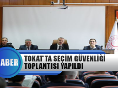 Tokat’ta Seçim Güvenliği Toplantısı Yapıldı
