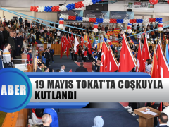 19 Mayıs Atatürk’ü Anma Gençlik ve Spor Bayramı Tokat’ta Coşkuyla Kutlandı