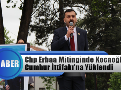 Chp Erbaa Mitinginde Mehmet Ali Kocaoğlu Cumhur İttifakı’na Yüklendi