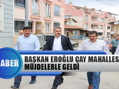 Başkan Eroğlu Çay Mahallesine Müjdelerle Geldi