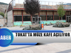 Tokat’ta Müze Kafe Açılıyor