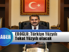 Eyüp Eroğlu: Türkiye Yüzyılı Tokat Yüzyılı Olacak