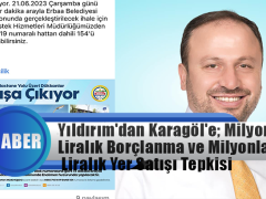 Yıldırım’dan Karagöl’e; Milyonlarca Liralık Borçlanma ve Milyonlarca Liralık Yer Satışı Tepkisi
