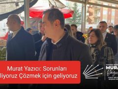 Murat Yazıcı: Sorunları Biliyoruz Çözmek İçin Geliyoruz
