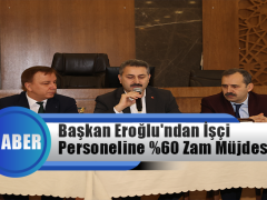 Başkan Eroğlu’ndan İşçi Personeline %60 Zam Müjdesi