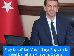 Eray Koral’dan Vatandaşa Bayramda Yerel Esnaftan Alışveriş Çağrısı