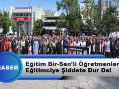 Eğitim Bir-Sen’li Öğretmenler:  Eğitimciye Şiddete Dur De!