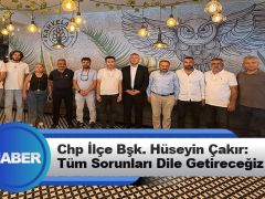 Chp Erbaa İlçe Bşk. Hüseyin Çakır: Tüm Sorunları Dile Getireceğiz