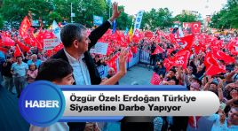 Özgür Özel: Erdoğan Türkiye Siyasetine Darbe Yapıyor