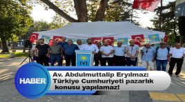 Av. Abdulmuttalip Eryılmaz: Türkiye Cumhuriyeti Pazarlık Konusu Yapılamaz!