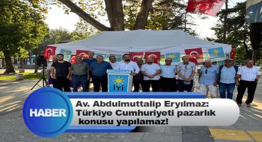 Av. Abdulmuttalip Eryılmaz: Türkiye Cumhuriyeti Pazarlık Konusu Yapılamaz!